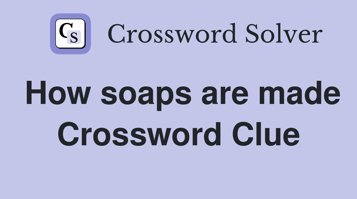 How soaps are made Crossword Clue