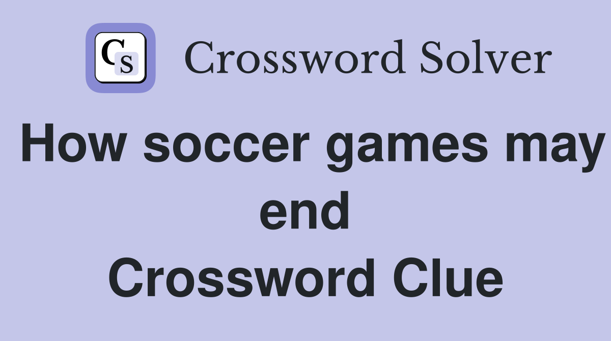 How soccer games may end Crossword Clue