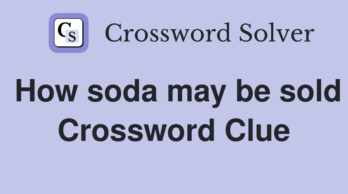 How soda may be sold Crossword Clue