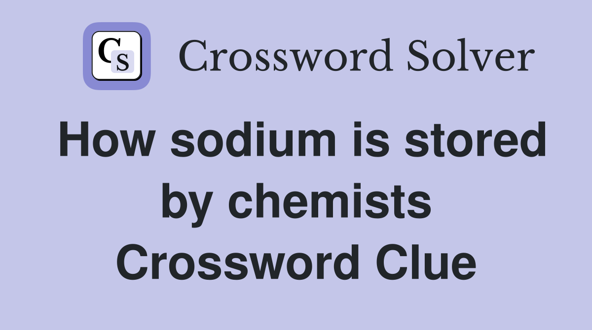 How sodium is stored by chemists Crossword Clue