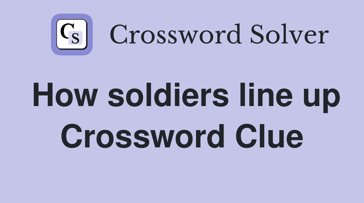 How soldiers line up Crossword Clue