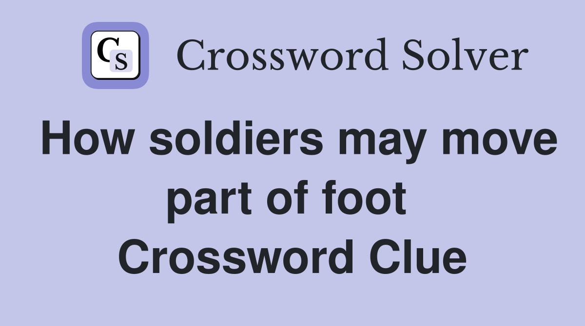 How soldiers may move part of foot  Crossword Clue
