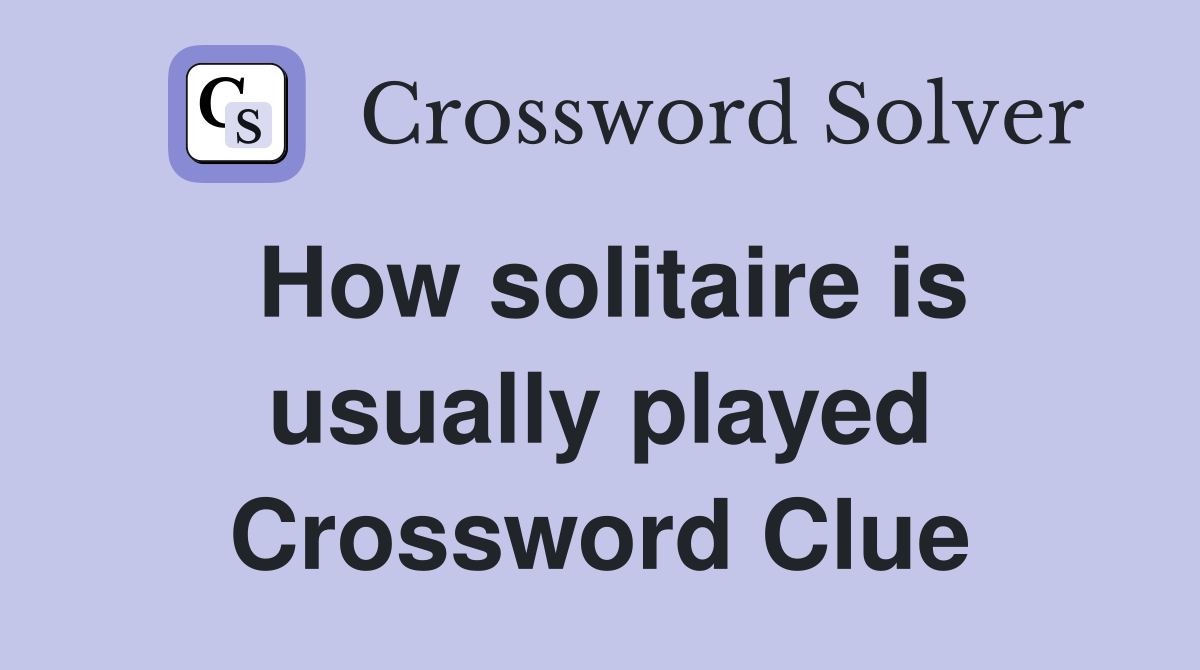 How solitaire is usually played Crossword Clue