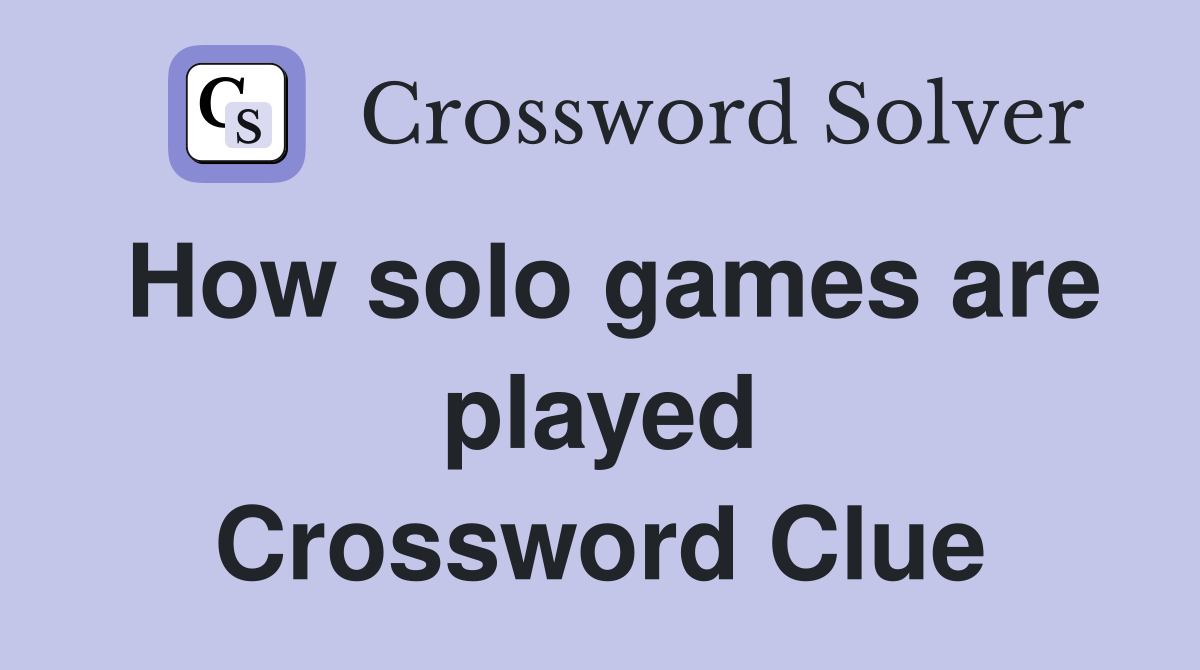 How solo games are played Crossword Clue