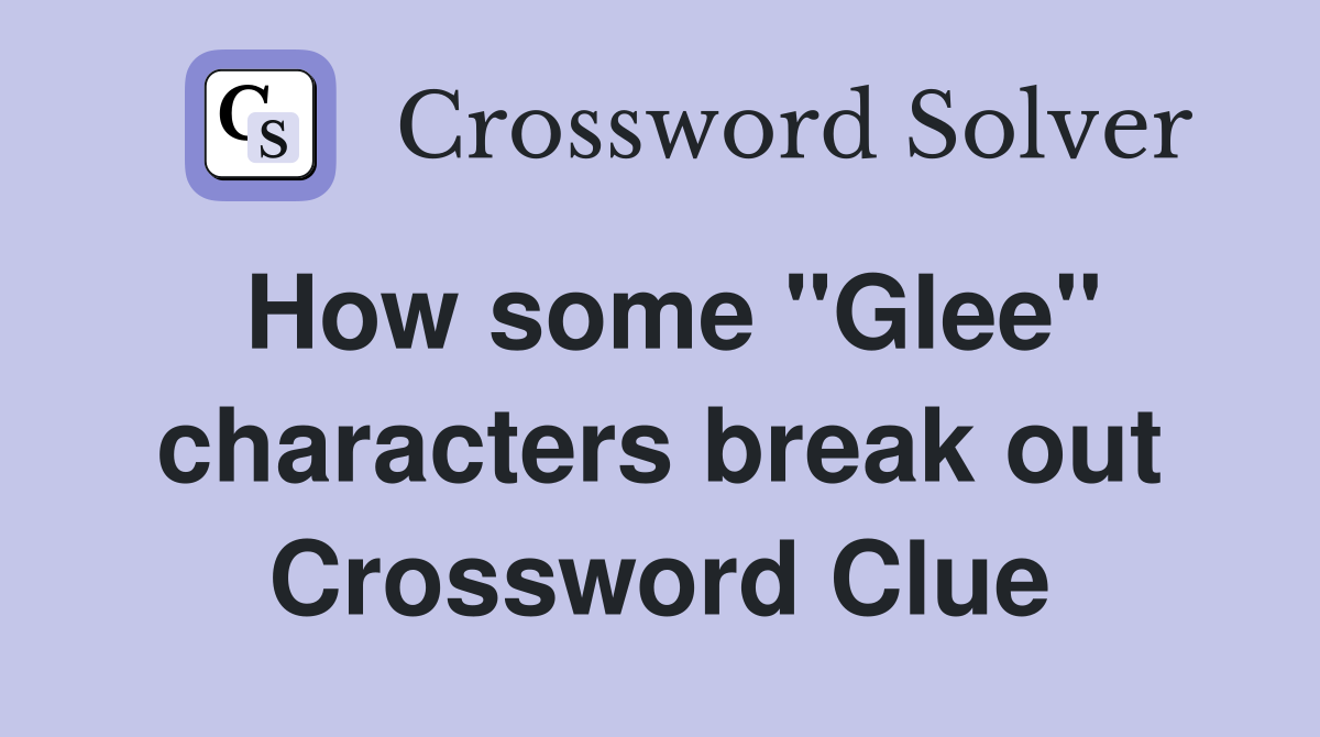 How some "Glee" characters break out Crossword Clue