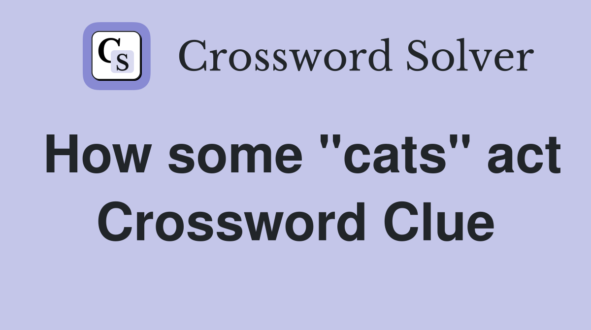 How some "cats" act Crossword Clue