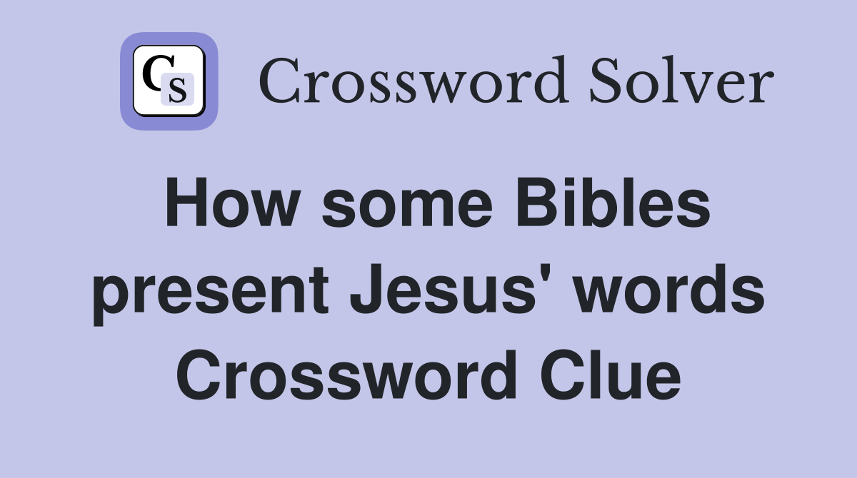 How some Bibles present Jesus' words Crossword Clue