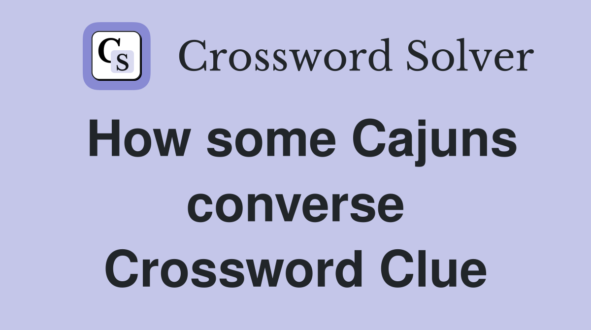 How some Cajuns converse Crossword Clue