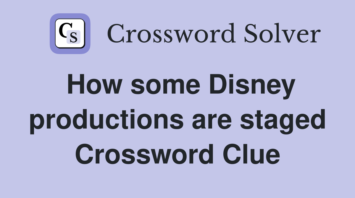 How some Disney productions are staged Crossword Clue