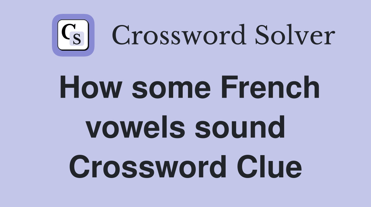 How some French vowels sound Crossword Clue