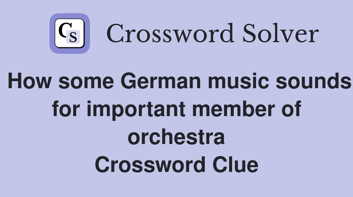 How some German music sounds for important member of orchestra Crossword Clue