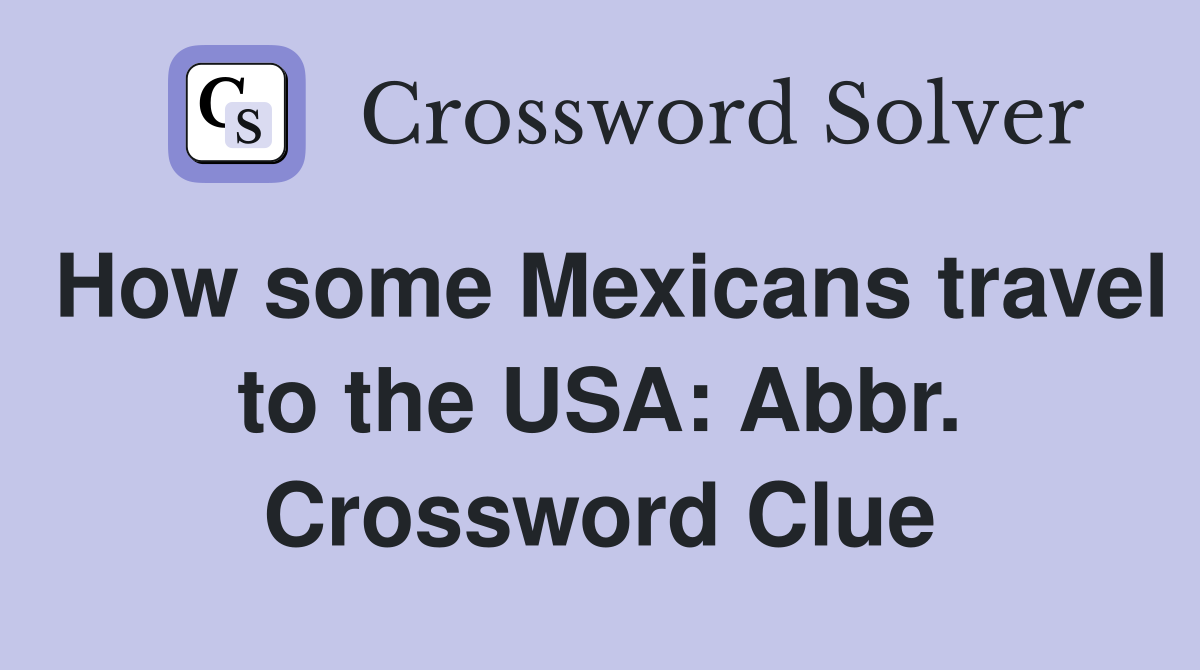 How some Mexicans travel to the USA: Abbr. Crossword Clue