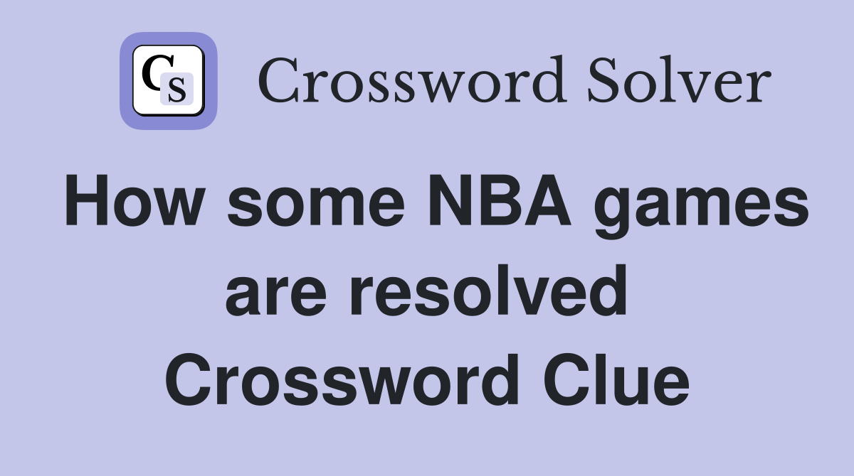 How some NBA games are resolved Crossword Clue