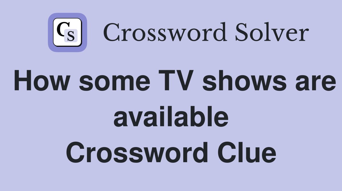 How some TV shows are available Crossword Clue