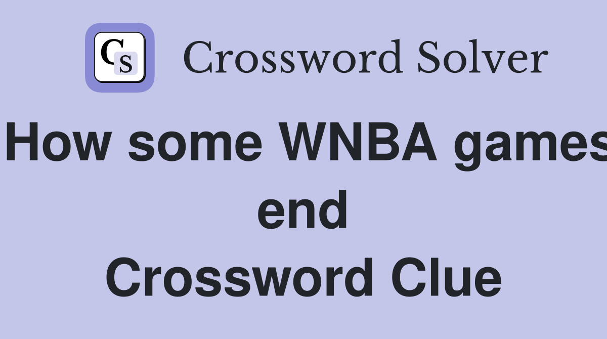How some WNBA games end Crossword Clue