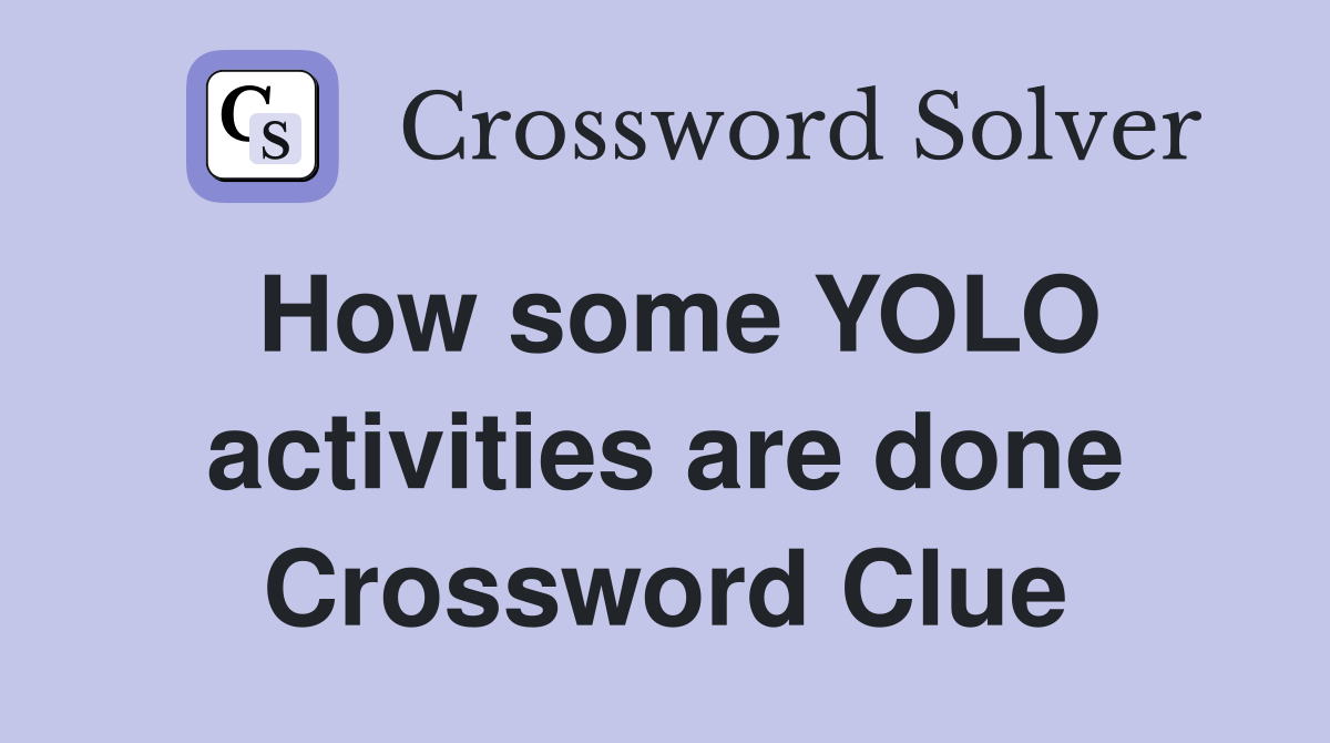 How some YOLO activities are done Crossword Clue