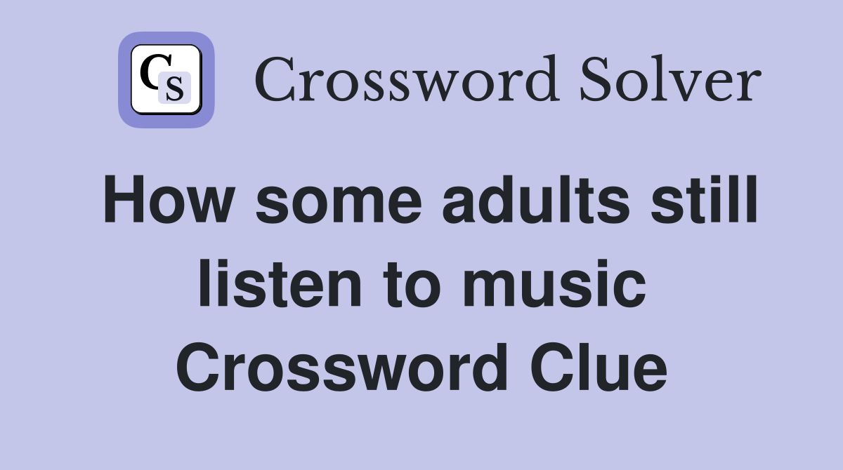 How some adults still listen to music Crossword Clue