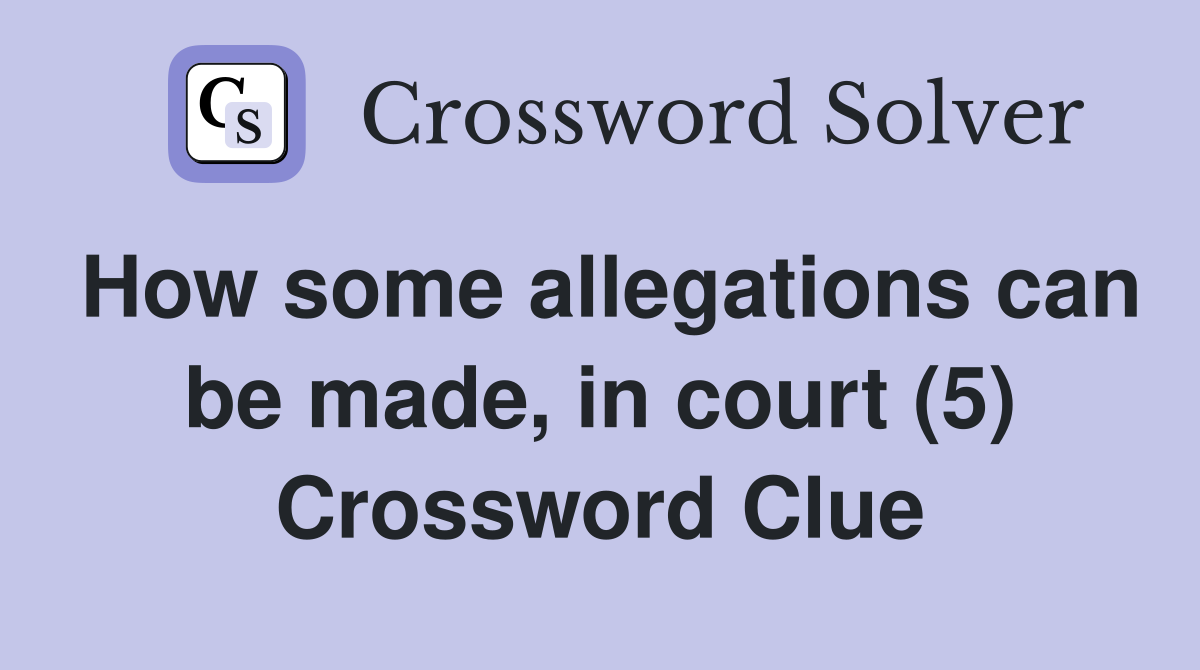 How some allegations can be made, in court (5) Crossword Clue