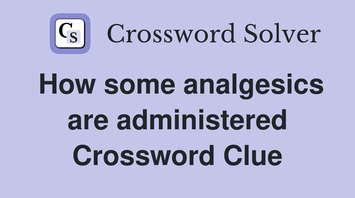 How some analgesics are administered Crossword Clue
