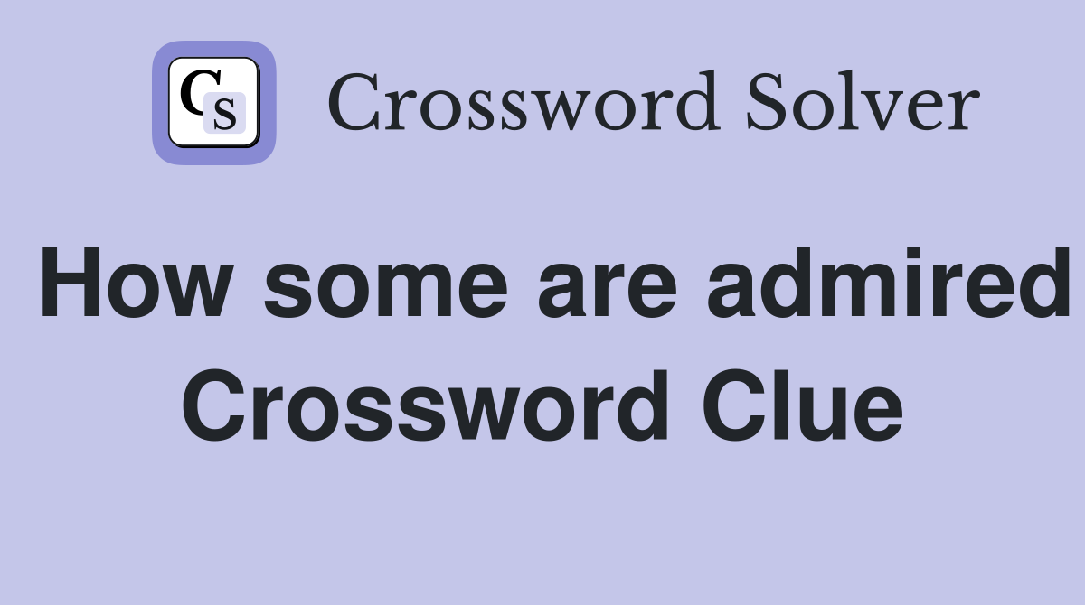 How some are admired Crossword Clue