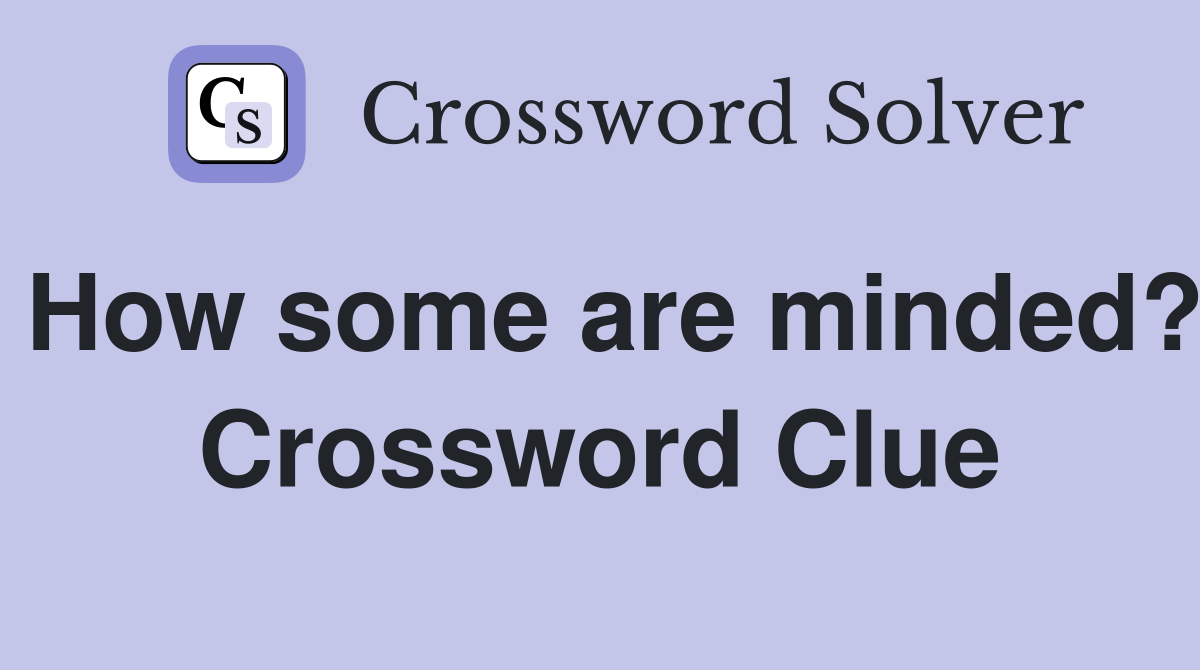 How some are minded? Crossword Clue