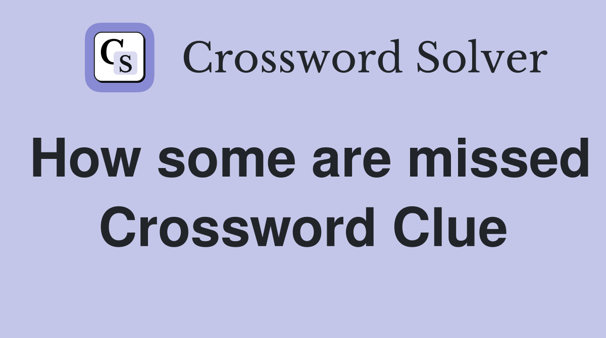 How some are missed Crossword Clue