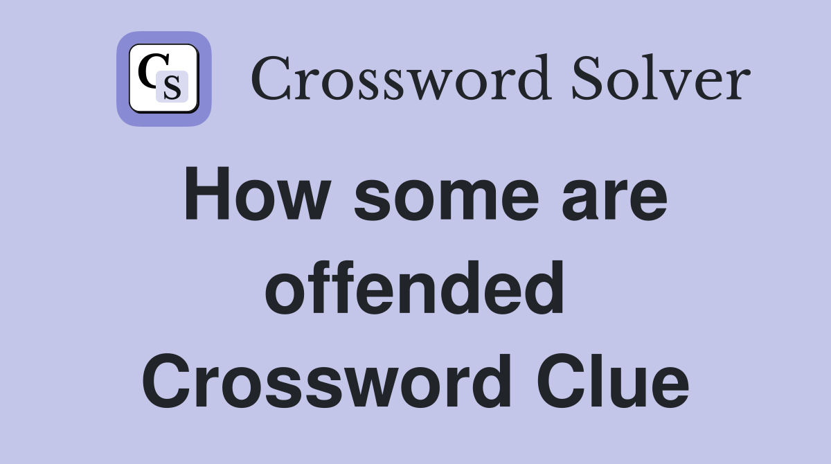 How some are offended Crossword Clue