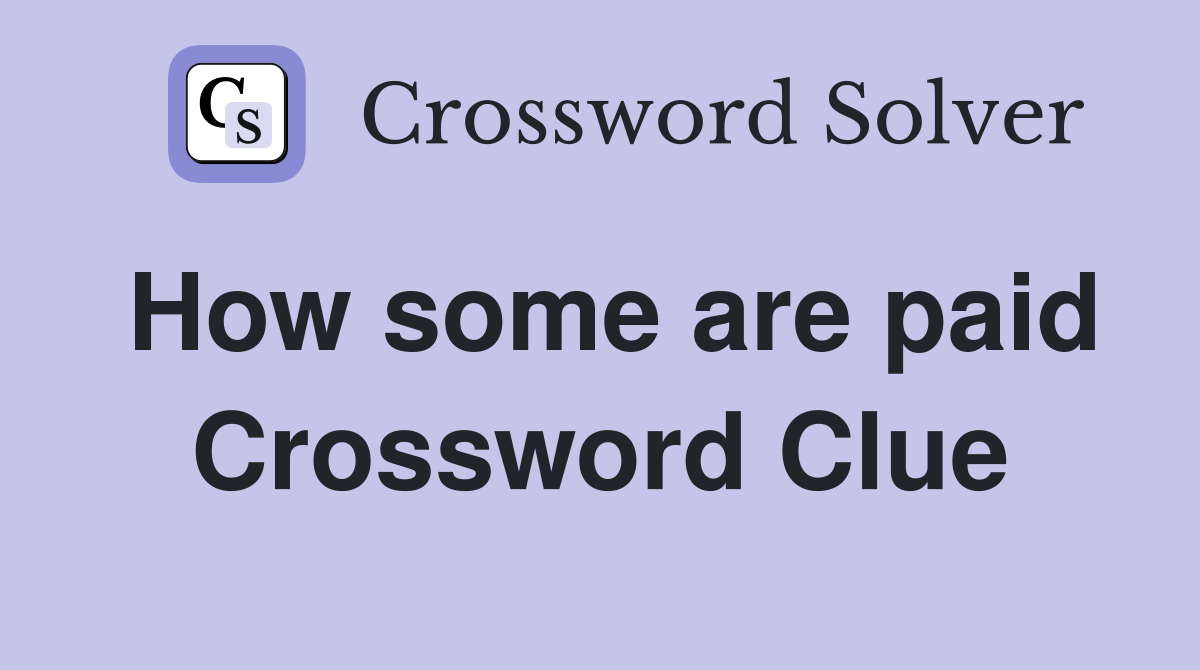 How some are paid Crossword Clue