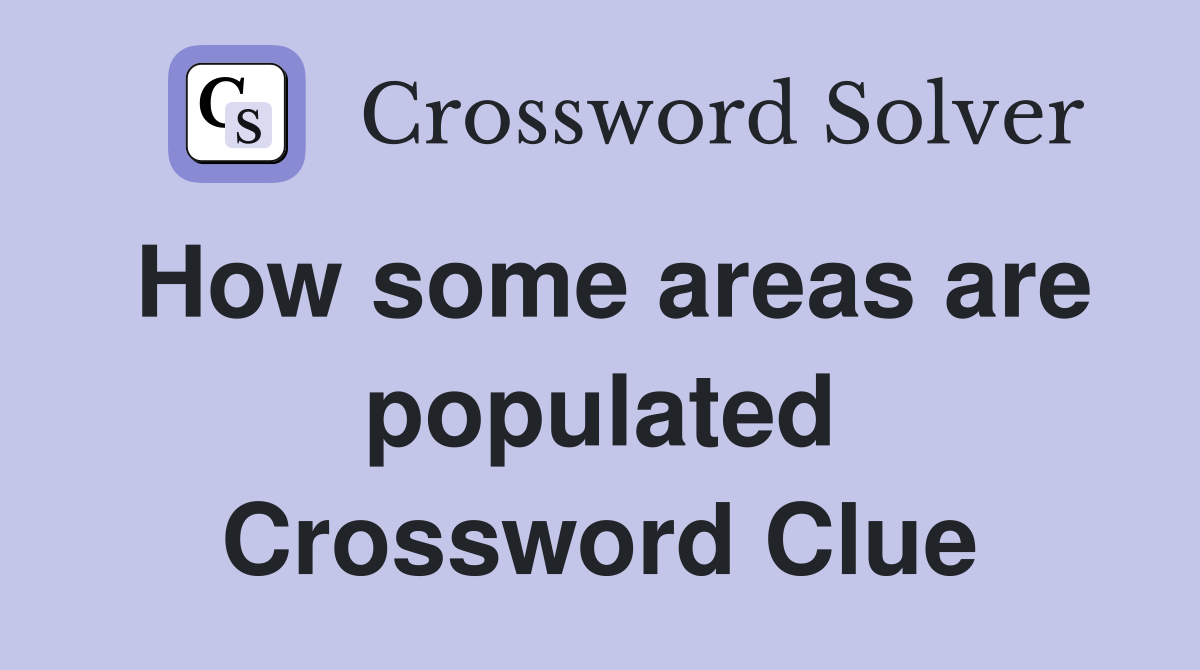 How some areas are populated Crossword Clue