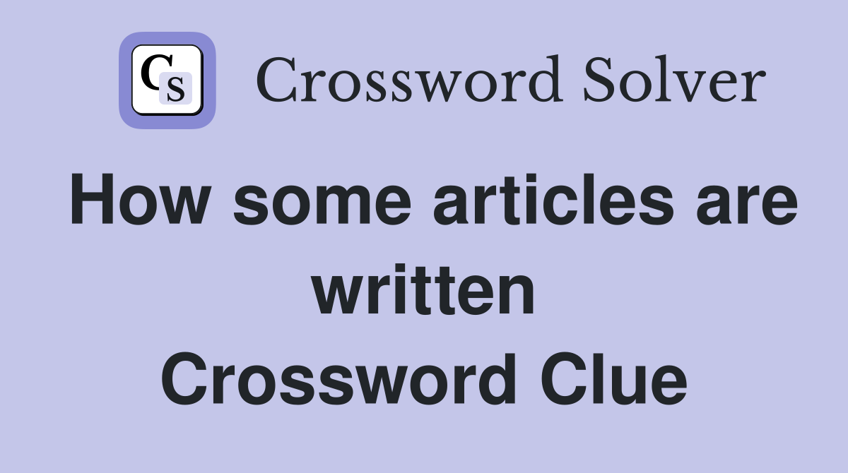 How some articles are written Crossword Clue