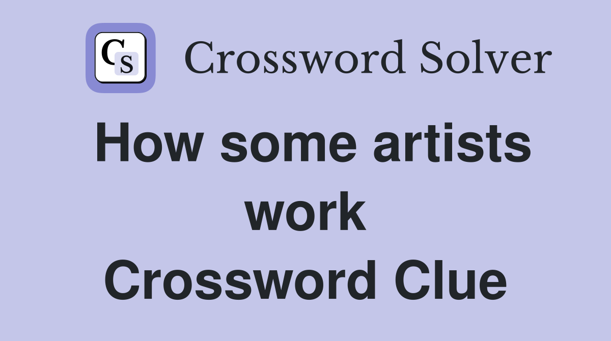 How some artists work Crossword Clue