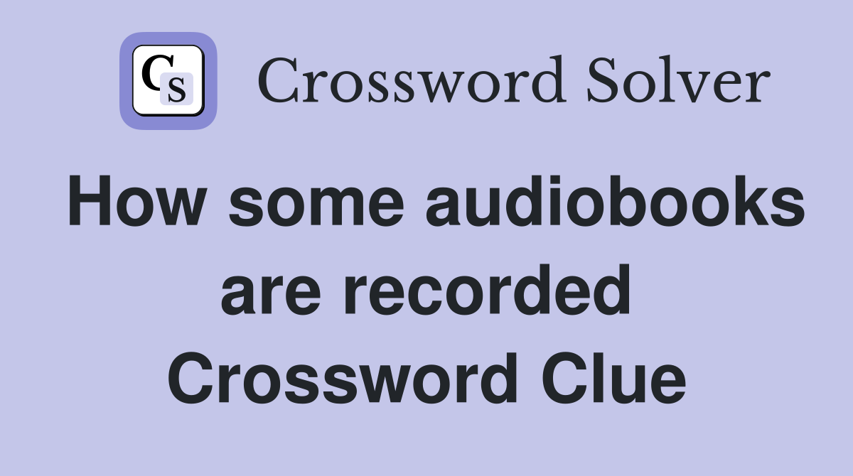 How some audiobooks are recorded Crossword Clue