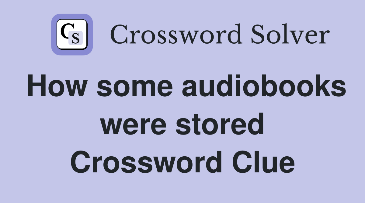 How some audiobooks were stored Crossword Clue