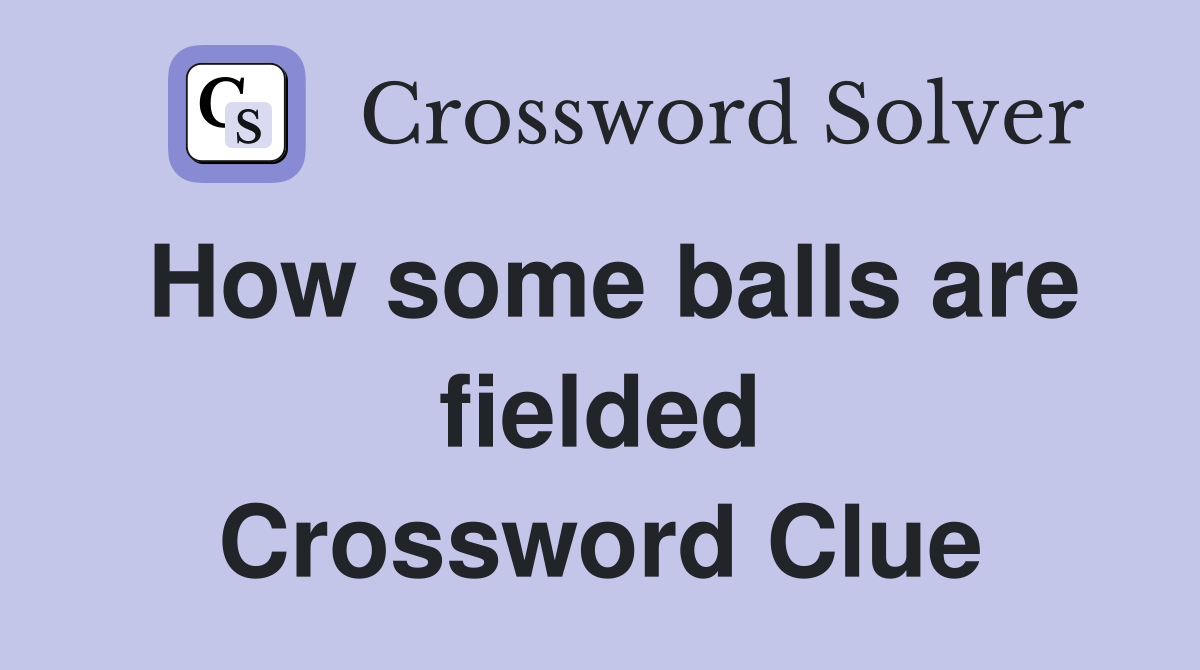 How some balls are fielded Crossword Clue