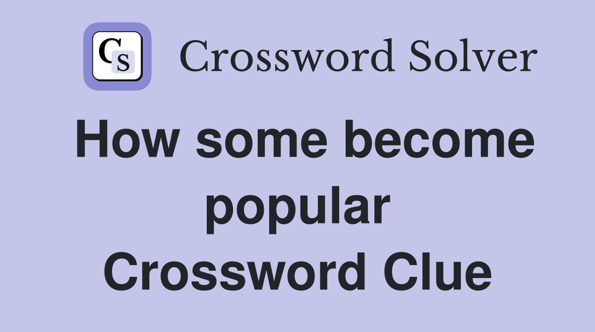 How some become popular Crossword Clue