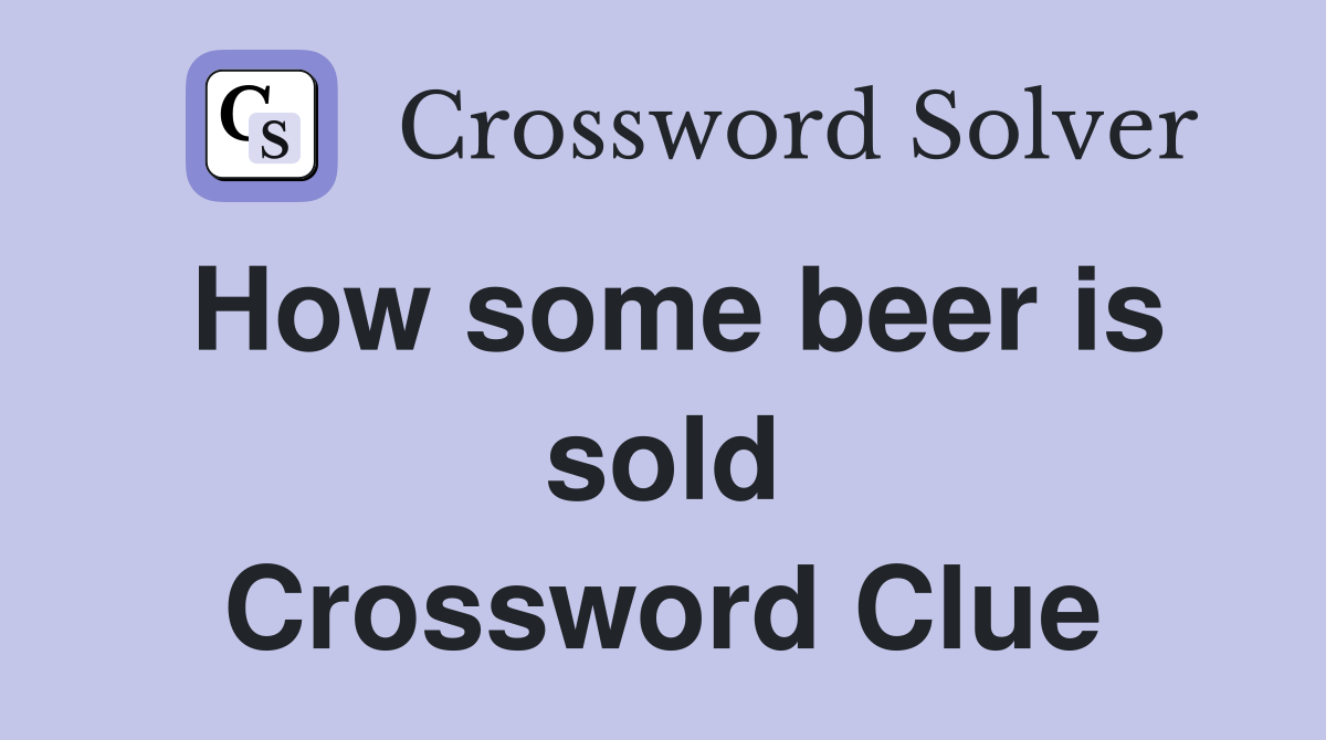 How some beer is sold Crossword Clue