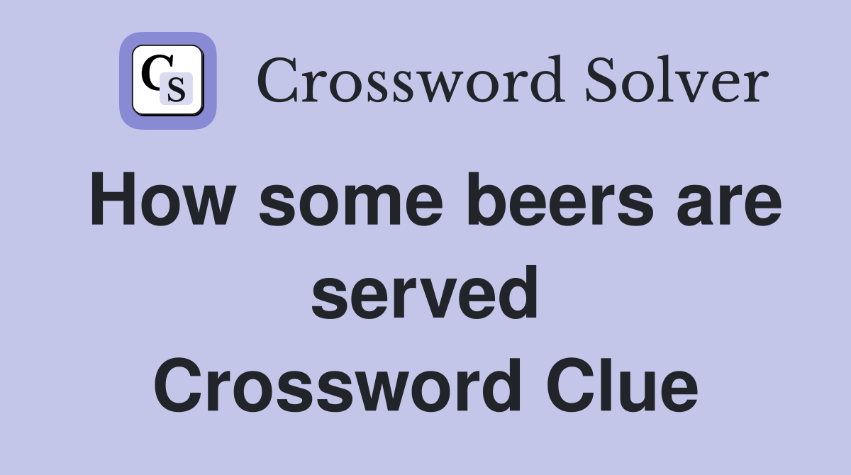 How some beers are served Crossword Clue