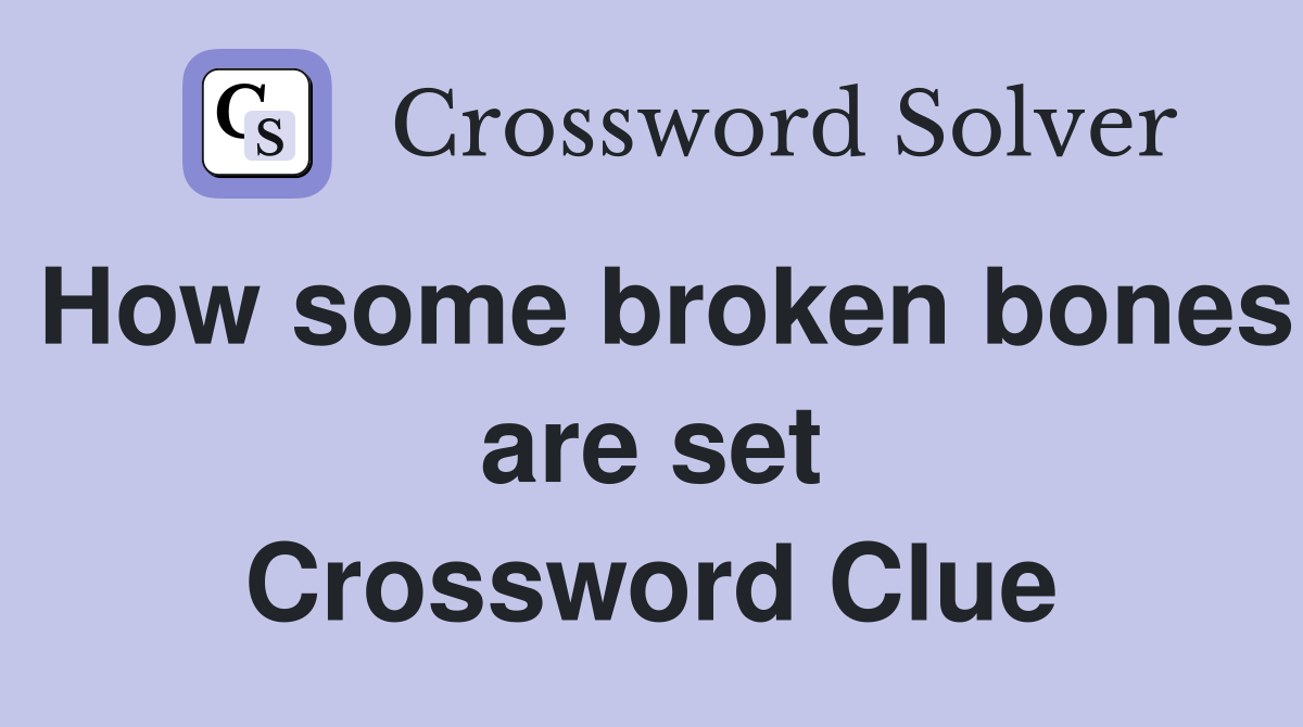 How some broken bones are set Crossword Clue