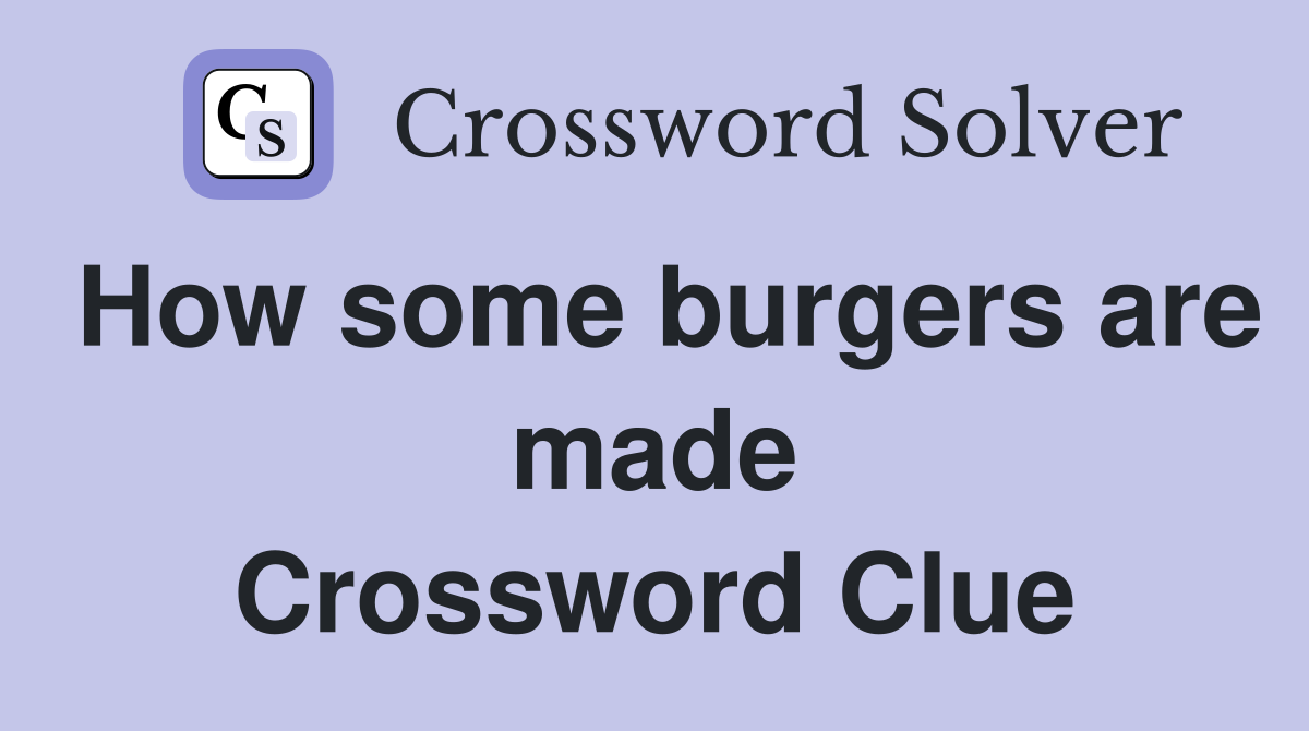 How some burgers are made Crossword Clue
