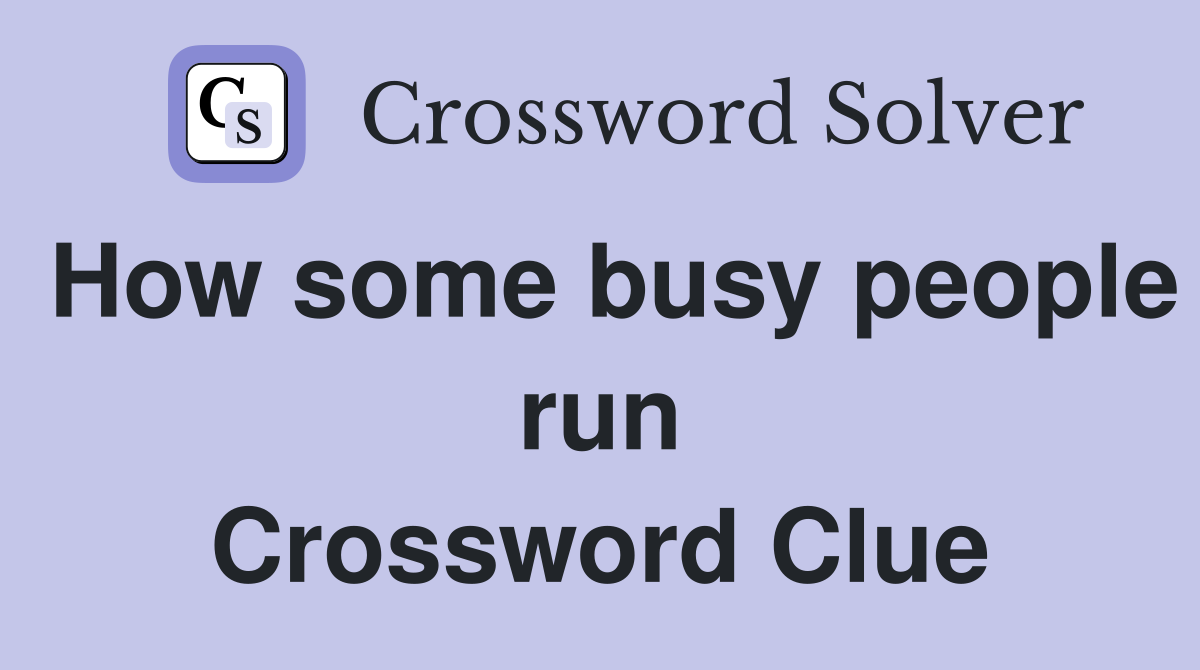 How some busy people run Crossword Clue