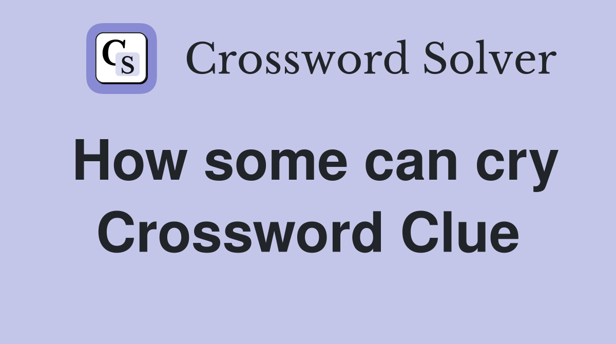 How some can cry Crossword Clue