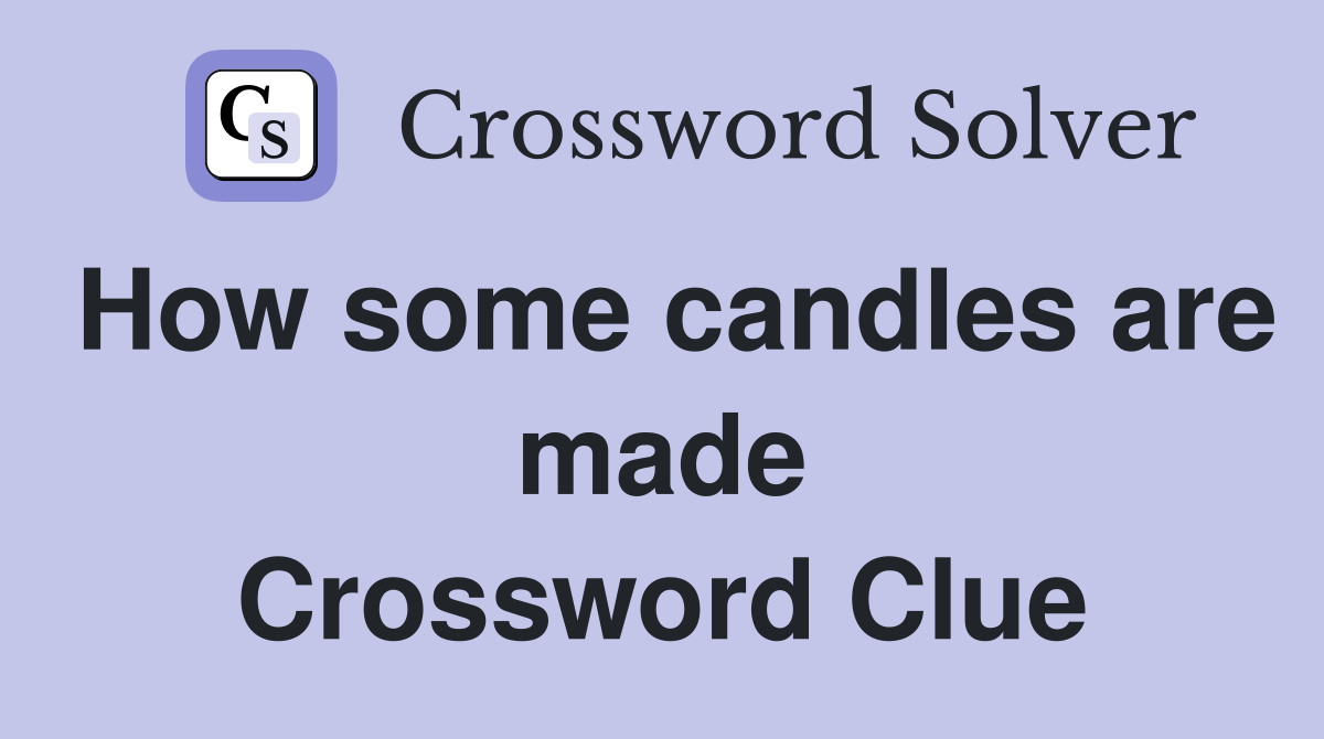 How some candles are made Crossword Clue