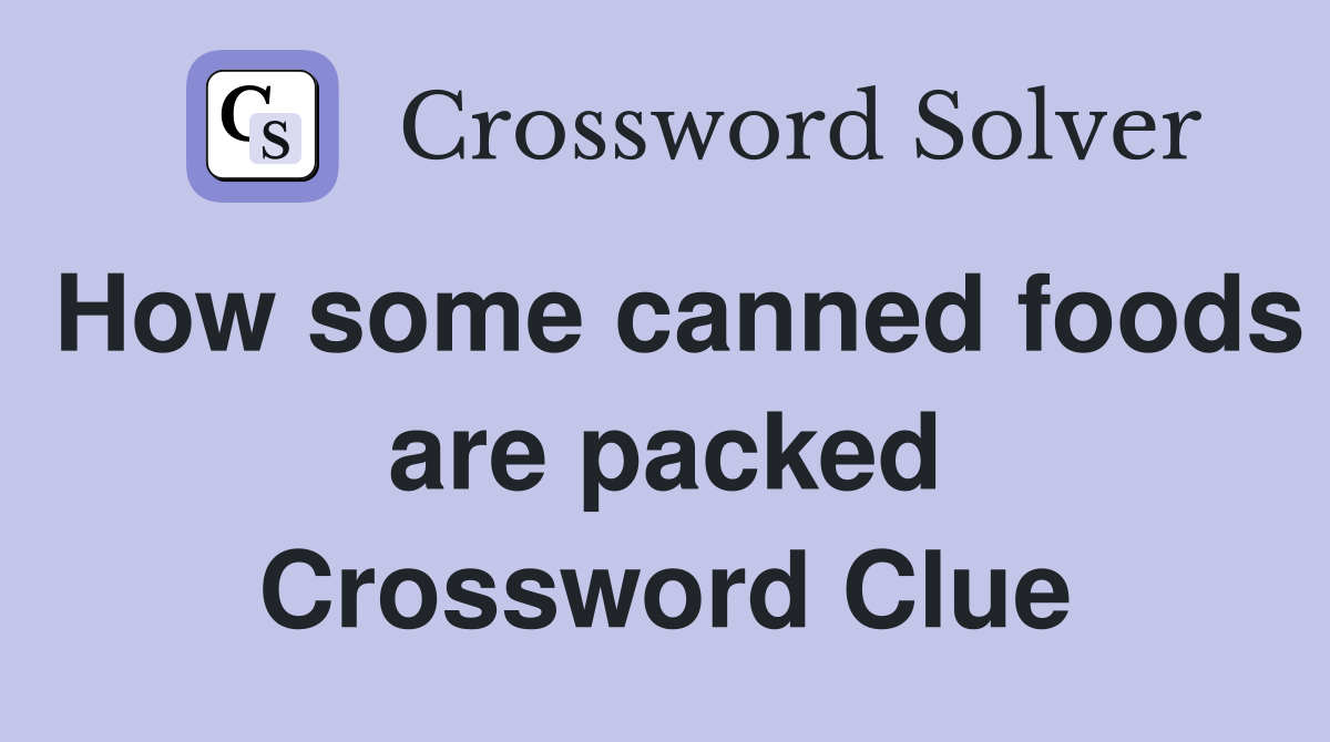 How some canned foods are packed Crossword Clue