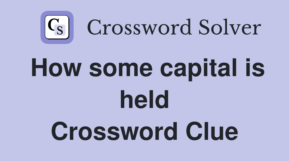 How some capital is held Crossword Clue