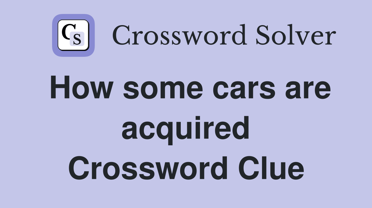How some cars are acquired Crossword Clue