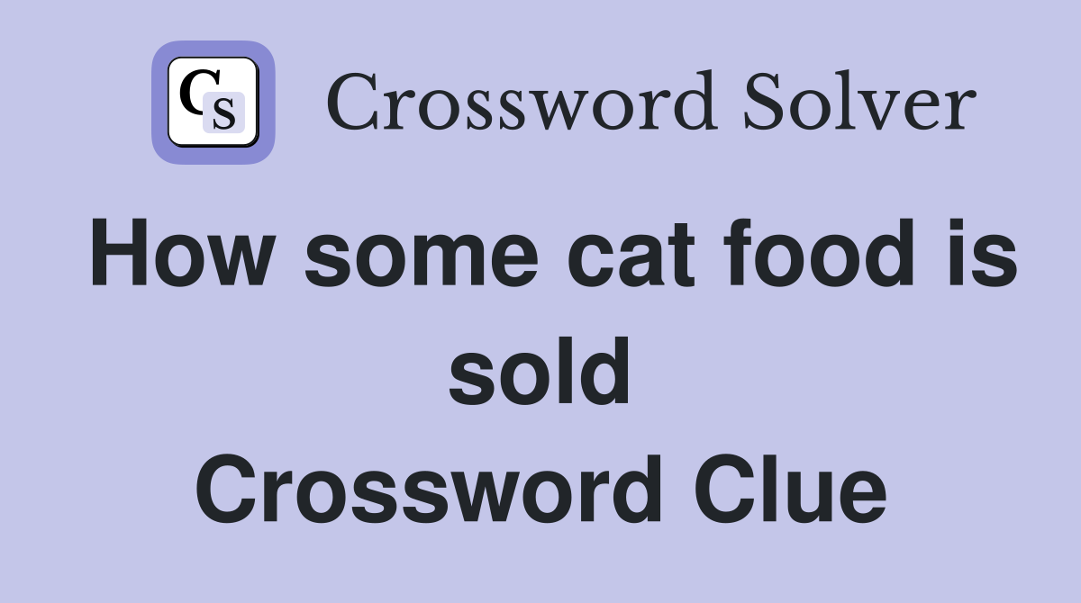 How some cat food is sold Crossword Clue