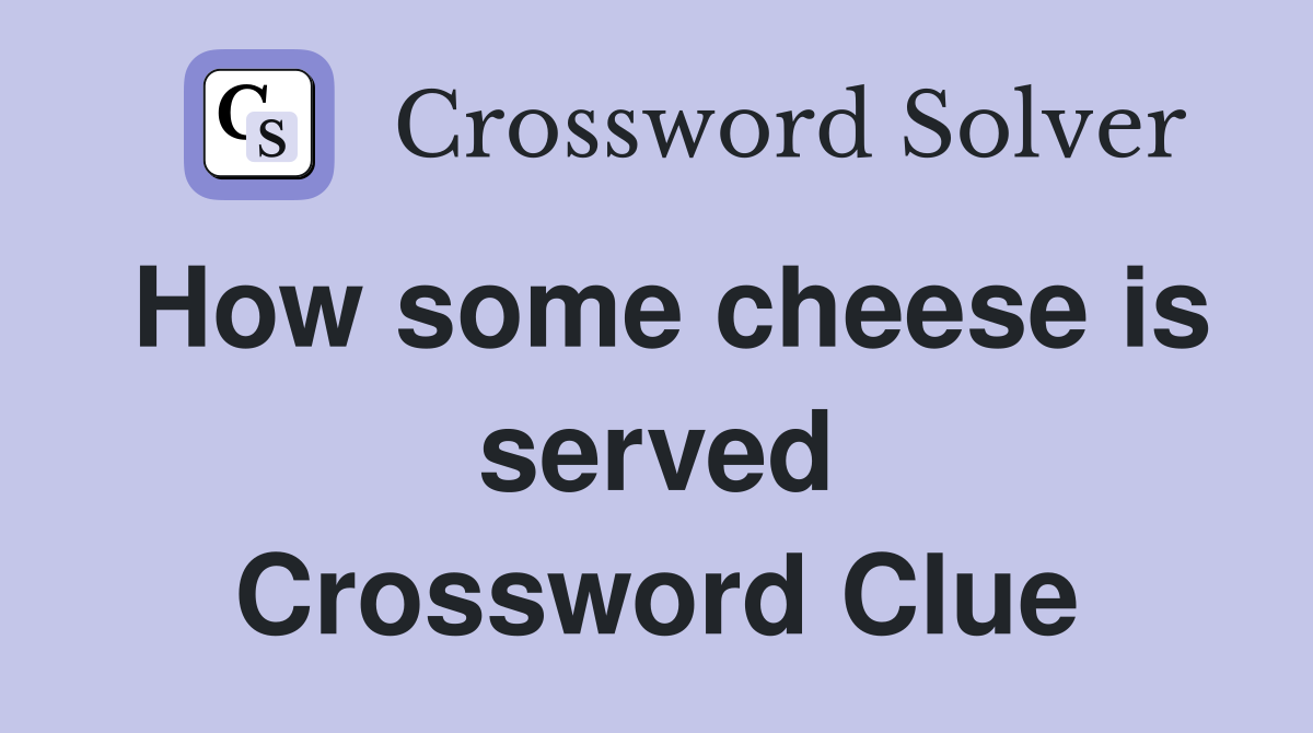 How some cheese is served Crossword Clue