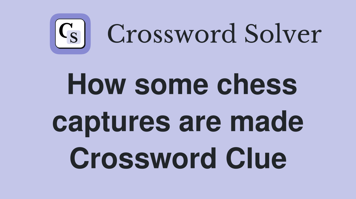 How some chess captures are made Crossword Clue