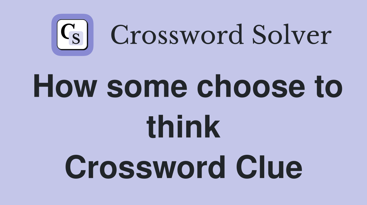 How some choose to think Crossword Clue