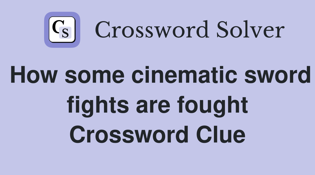 How some cinematic sword fights are fought Crossword Clue